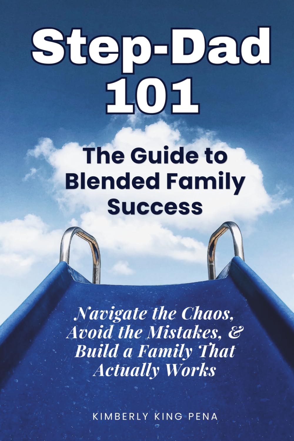 STEP-DAD 101 - The Guide to Blended Family Success: Navigate the Chaos, Avoid the Mistakes, and Build a Family That Actually Works