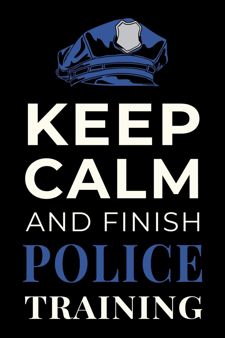 Keep Calm and Finish Police Training: Funny Policing Academy Student Journal Notebook Gift