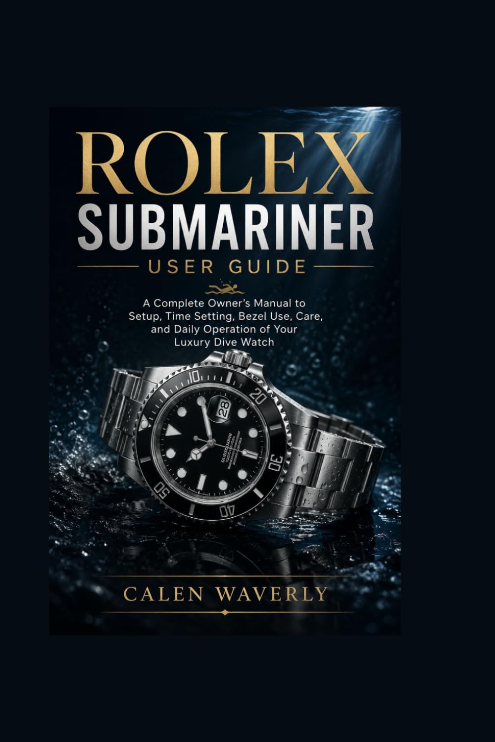 Rolex Submariner user guide: A Complete Owner’s Manual to Setup, Time Setting, Bezel Use, Care, and Daily Operation of Your Luxury Dive Watch
