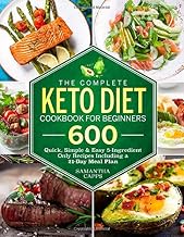 The Complete Keto Diet Cookbook For Beginners: 600 Quick, Simple & Easy 5-Ingredient Only Recipes Including A 21-Day Meal Plan (Keto Cookbook)