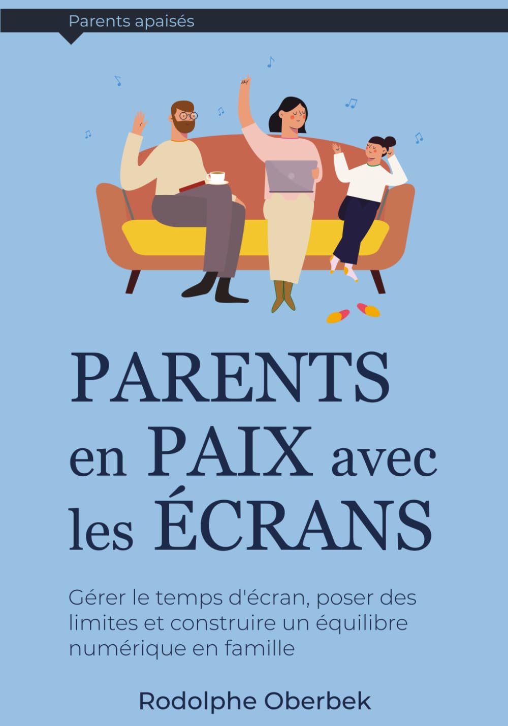 Parents en paix avec les écrans: Gérer le temps d'écran des enfants, poser des limites et construire un équilibre numérique en famille (Parents apaisés)