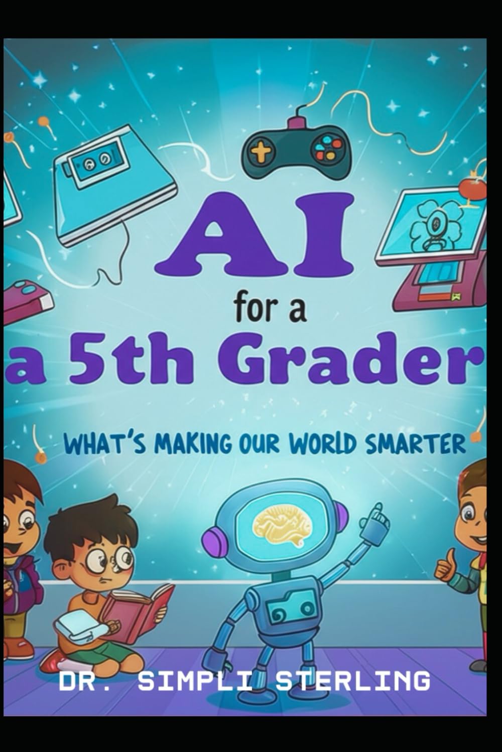 AI for a 5th Grader - What's Making Our World Smarter