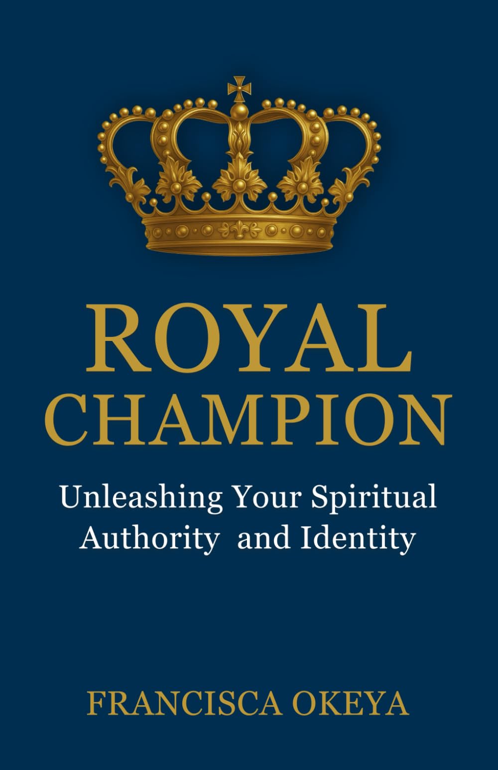 Royal Champion: Unleashing Your Spiritual Authority and Identity