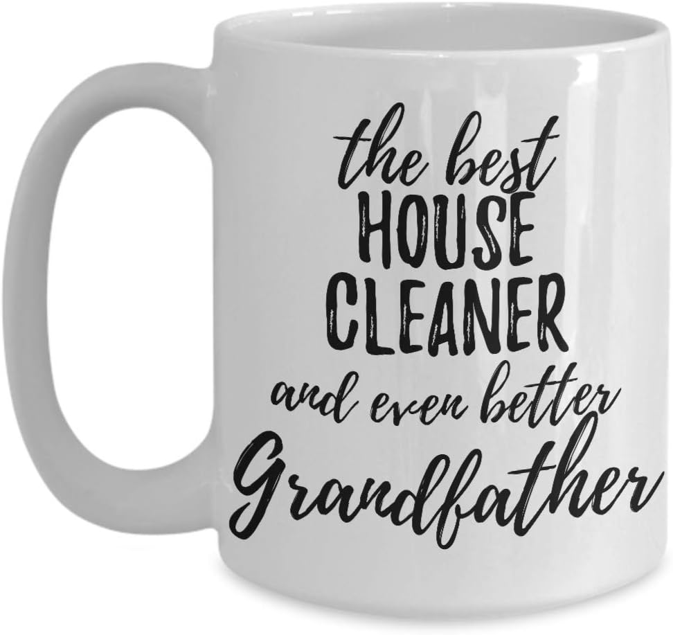 House Cleaner Grandfather Funny Gift Idea For Grandpa Mug Gag Inspiring Joke The Best and Even Better Coffee Tea Cup 11 oz