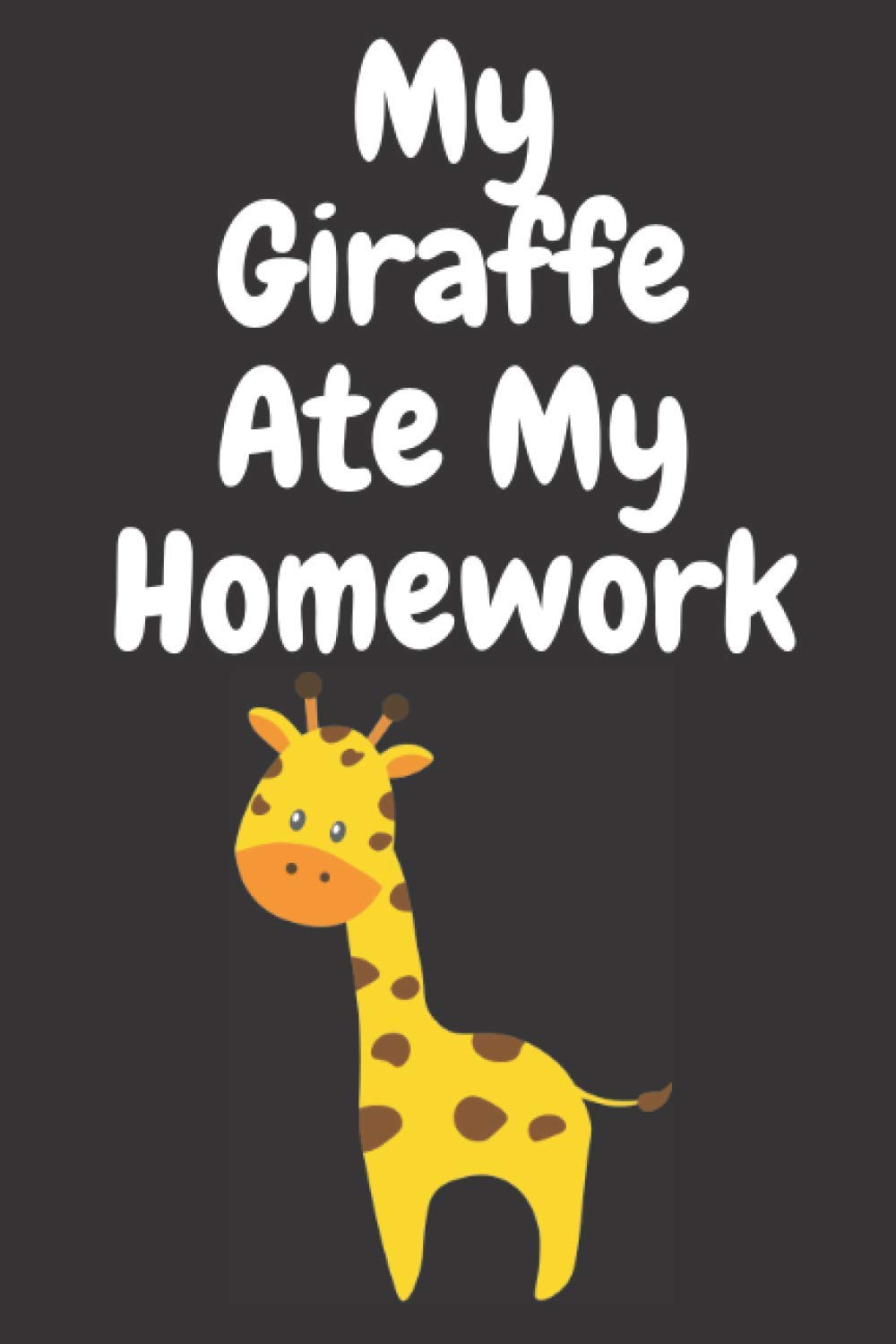 My Giraffe Ate My Homework Notebook: Funny & Cool Giraffe Notebook