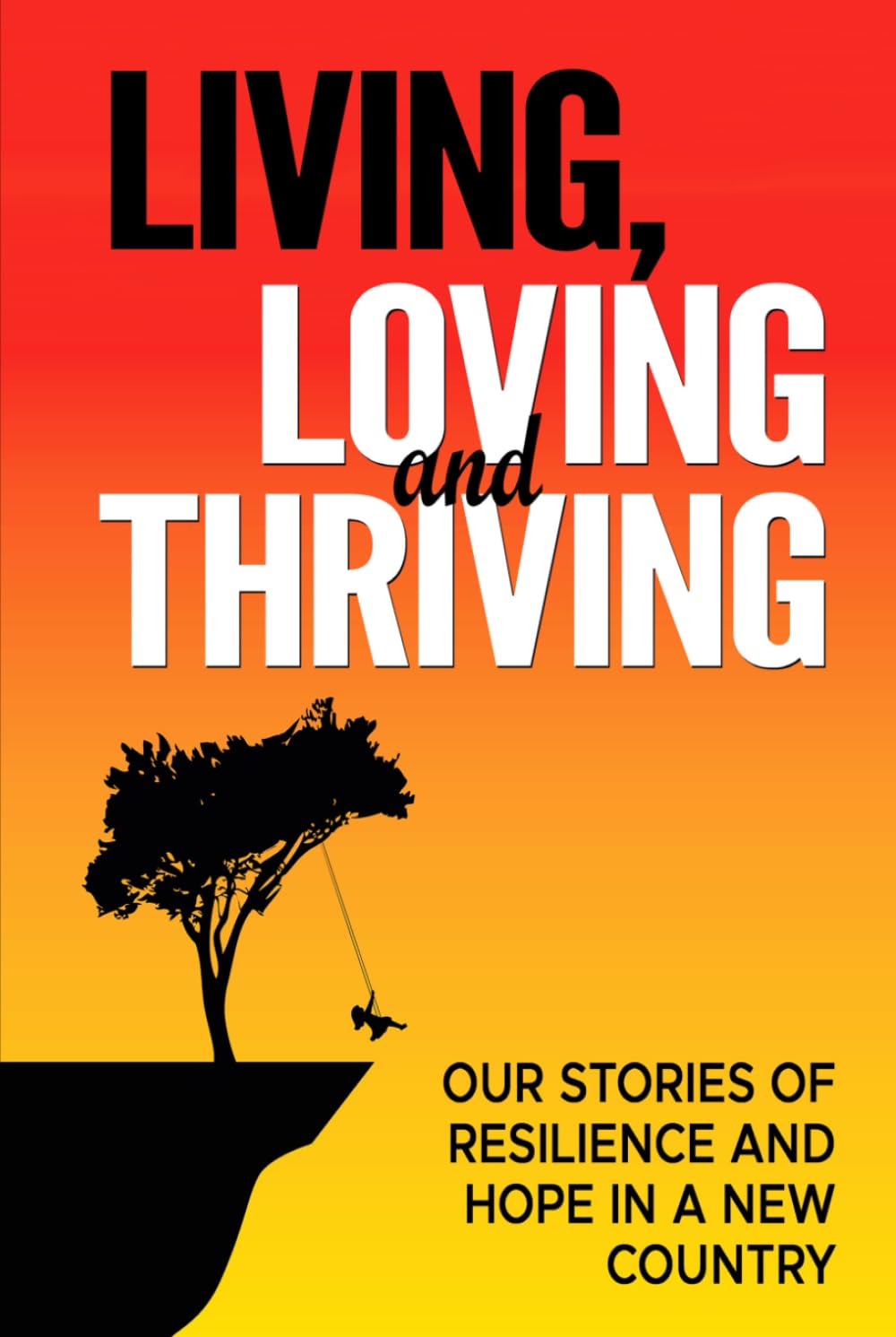 LIVING, LOVING, AND THRIVING: Our Stories of Resilience and Hope in a New Country
