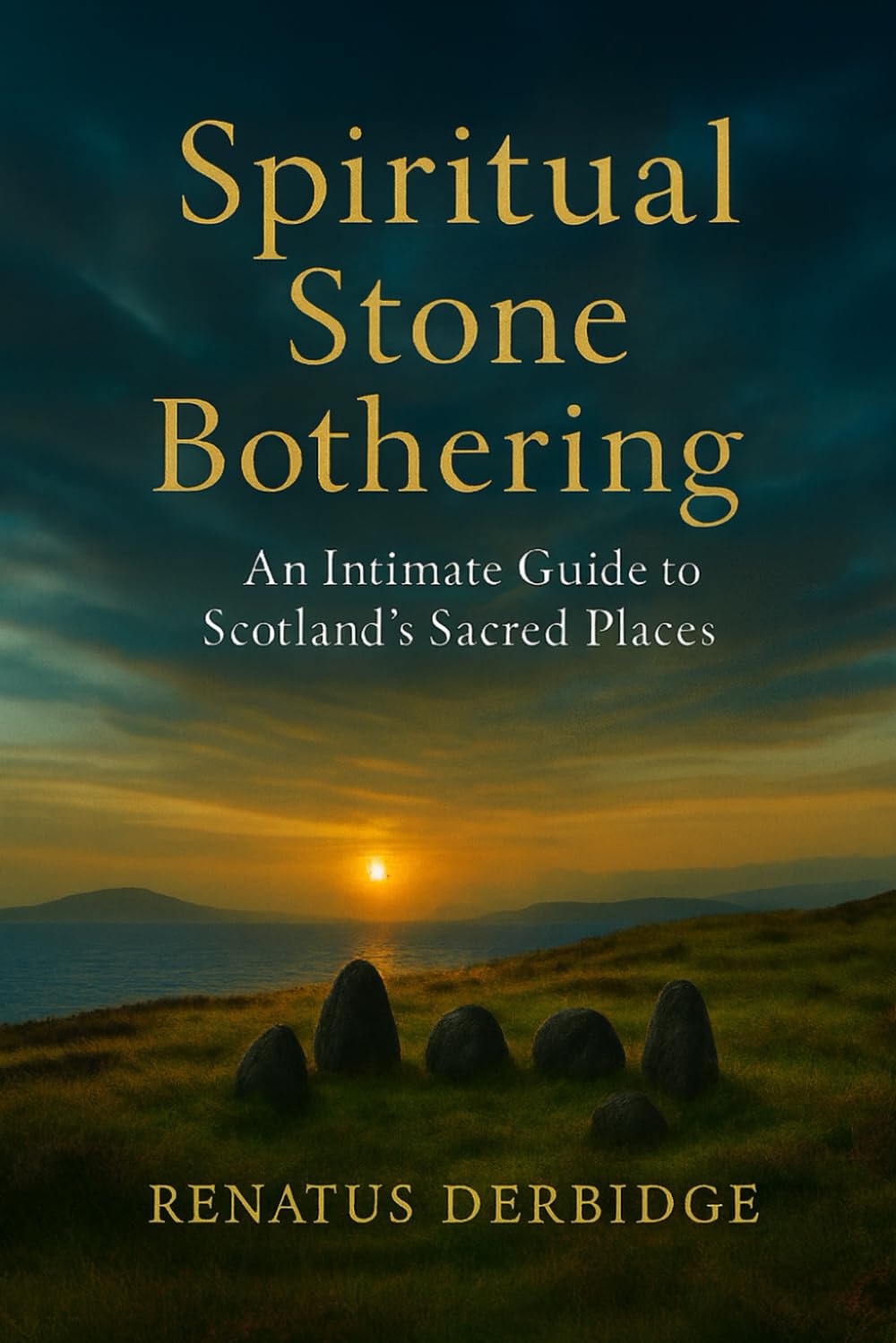 SPIRITUAL STONE BOTHERING: An Intimate Guide to Scotland’s Sacred Places
