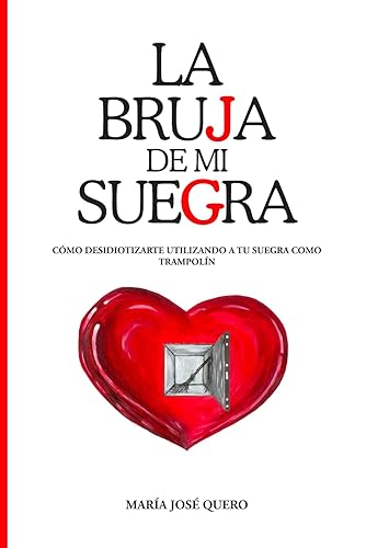 LA BRUJA DE MI SUEGRA: Cómo desidiotizarte utilizando a tu suegra como trampolín