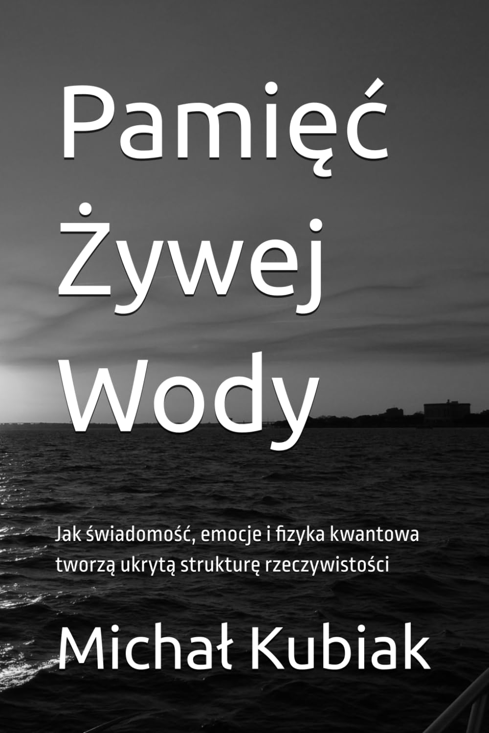 Pamięć Żywej Wody: Jak świadomość, emocje i fizyka kwantowa tworzą ukrytą strukturę rzeczywistości