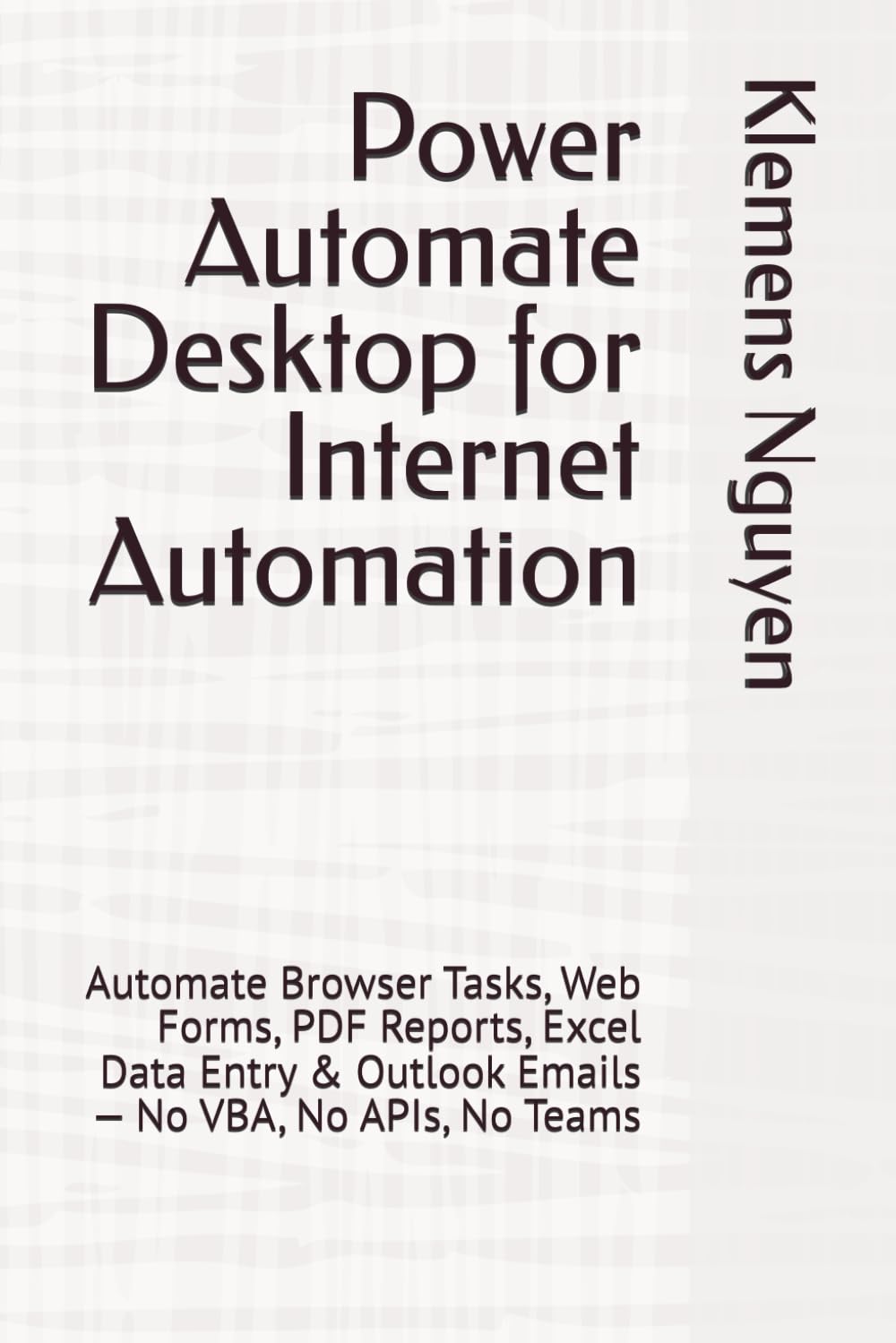 Power Automate Desktop for Internet Automation: Automate Browser Tasks, Web Forms, PDF Reports, Excel Data Entry & Outlook Emails — No VBA, No APIs, ... Excel Automation with Office Scripts)