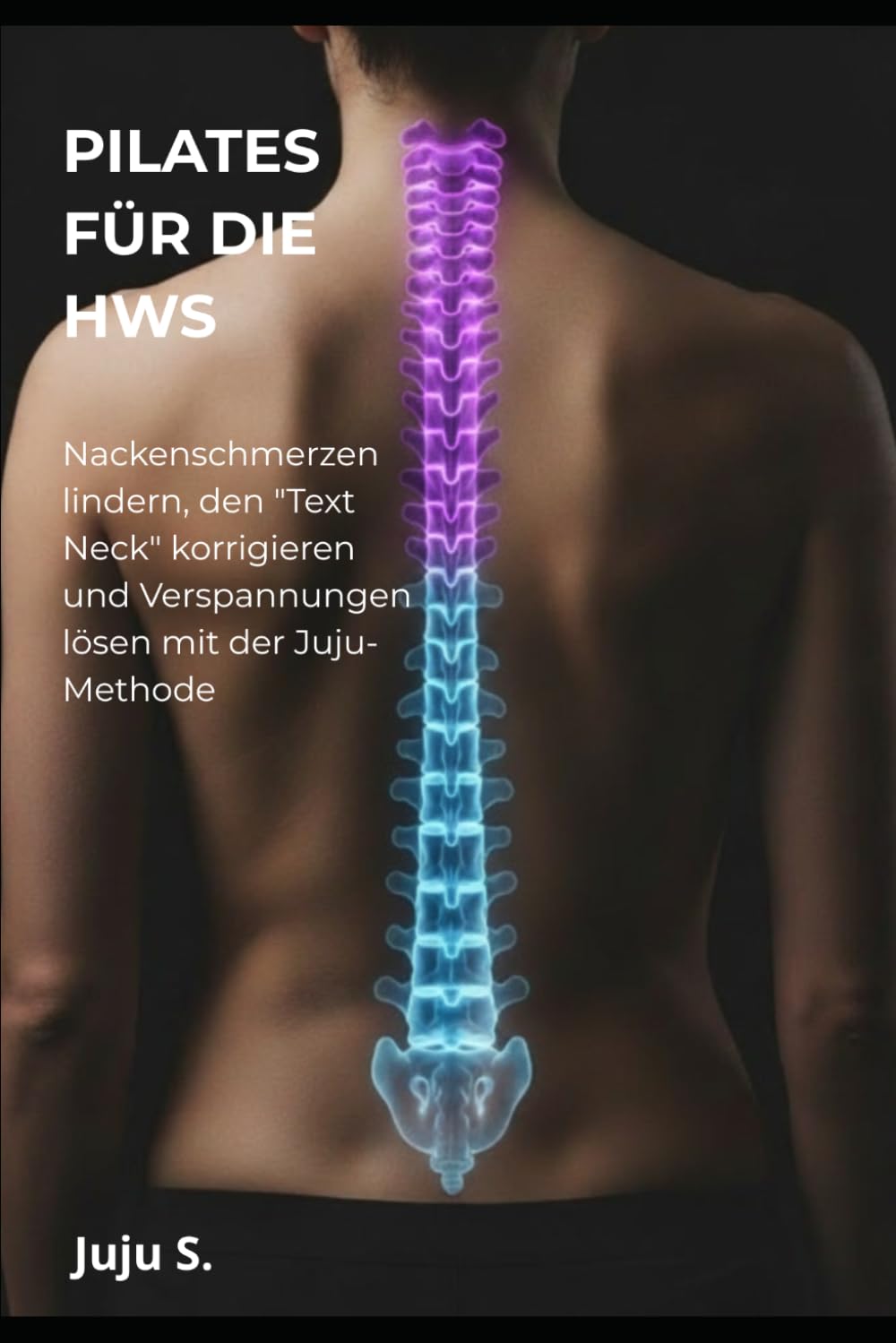 PILATES FÜR DIE HWS: Nackenschmerzen lindern, Kopfschmerzen stoppen und den "Text Neck" korrigieren. Die Juju-Methode für ein schmerzfreies Leben.
