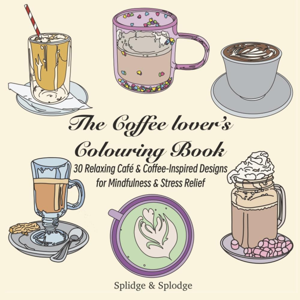 The coffee lover’s colouring book: 30 relaxing café and coffee inspired designs for mindfulness and stress relief