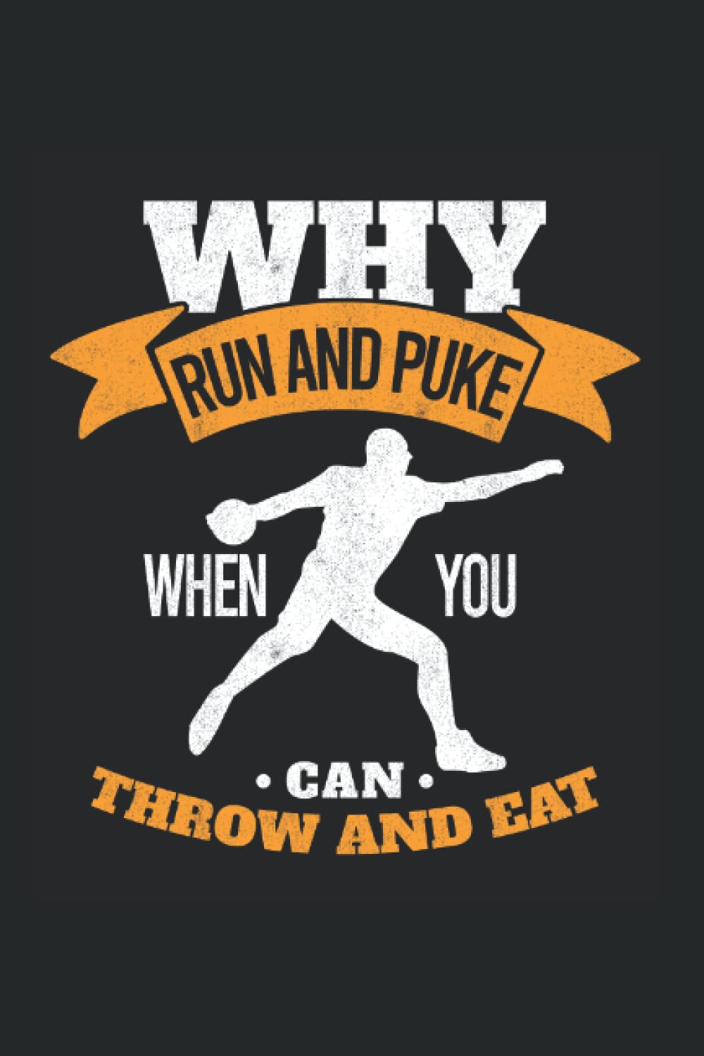Why Run And Puke When You Can Throw And Eat Notebook of 120 pages of