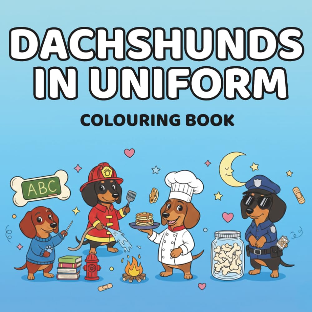 Dachshunds in Uniform Colouring Book: Professionally Unqualified Dogs Doing Big Jobs (Dogs in Uniform)