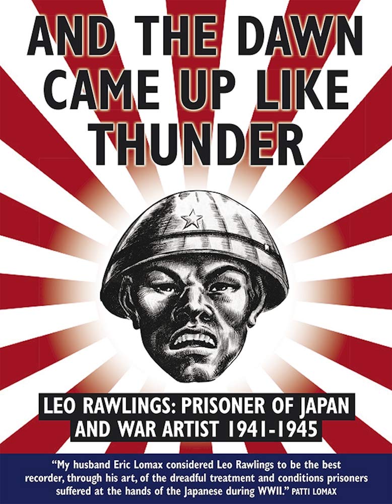 And the Dawn Came Up Like Thunder: Leo Rawlings: Prisoner of Japan and War Artist 1941-1945