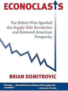 Econoclasts: The Rebels Who Sparked the Supply-Side Revolution and Restored American Prosperity