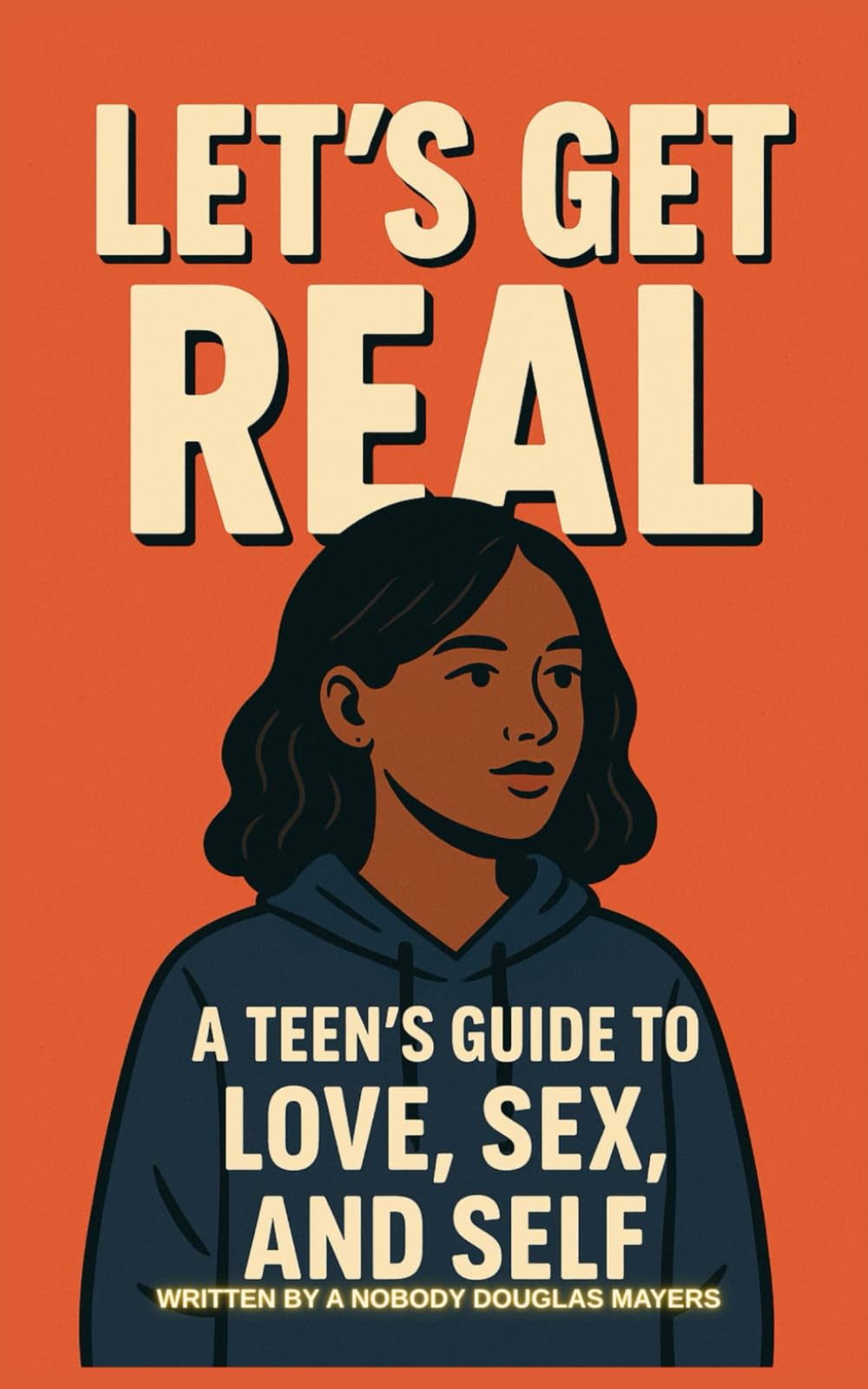 LET'S GET REAL: A TEEN'S GUIDE TO LOVE, SEX AND SELF