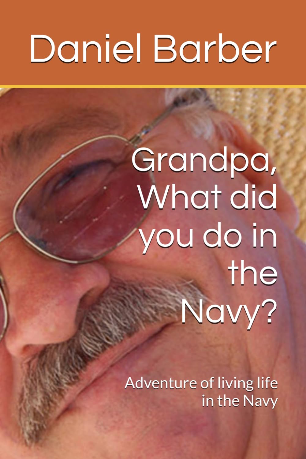 Grandpa, What did you do in the Navy?: Adventure of living life in the Navy