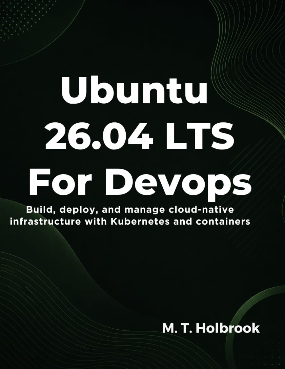 Ubuntu 26.04 LTS for DevOps: Build, deploy, and manage cloud-native infrastructure with Kubernetes and containers