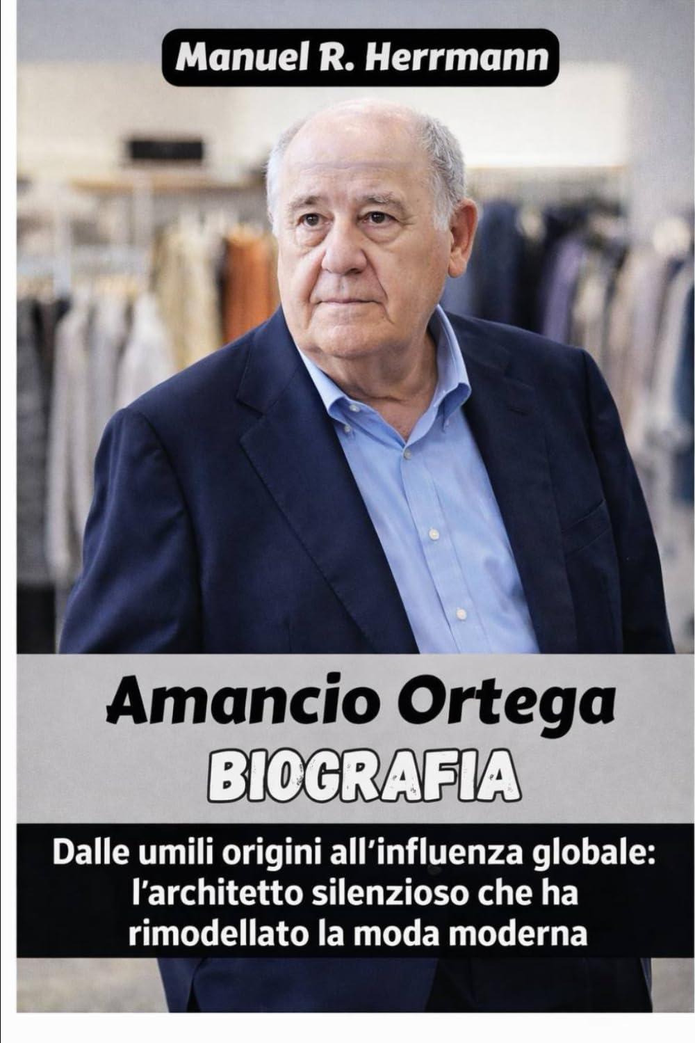 La biografia di Amancio Ortega: Dalle umili origini all'influenza globale: l'architetto silenzioso che ha rimodellato la moda moderna