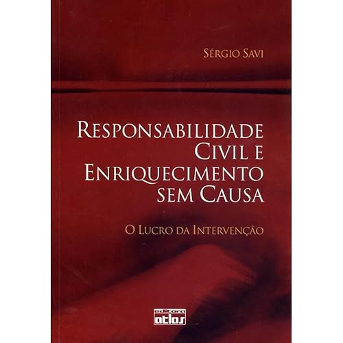 Responsabilidade Civil E Enriquecimento Sem Causa: O Lucro Da Intervenção