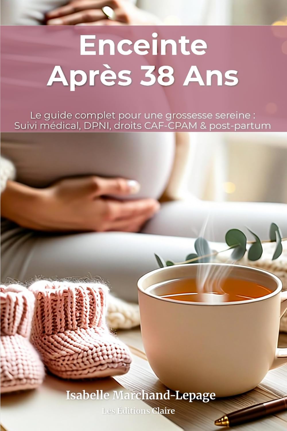 Enceinte Après 38 Ans : Le guide complet pour une grossesse sereine et épanouie: Suivi médical renforcé, DPNI, droits CAF et CPAM, accouchement, ... ne vous dit pas sur la grossesse tardive