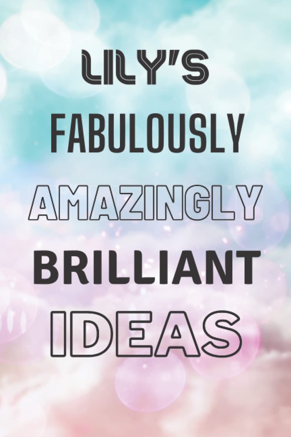 Lily's Fabulously Amazingly Brilliant Ideas: Personalised Name Journal for Lily - Lined Notebook Birthday Present for Lily - 6x9 inches - 110 pages