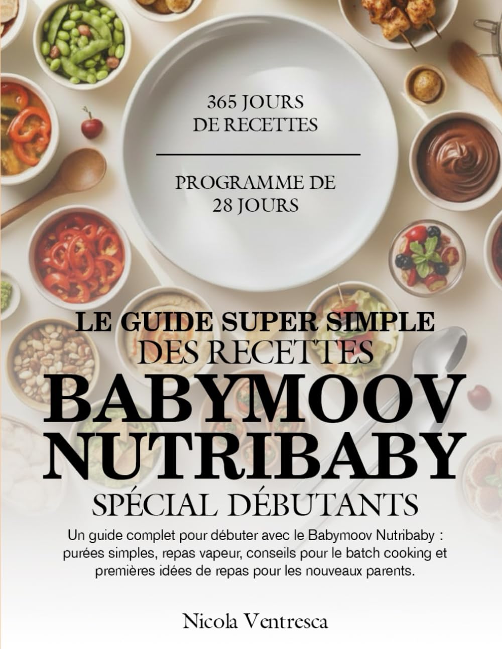 LE GUIDE SUPER SIMPLE DES RECETTES BABYMOOV NUTRIBABY SPÉCIAL DÉBUTANTS: Un guide complet pour débuter avec le Babymoov Nutribaby : purées simples, ... idées de repas pour les nouveaux parents.