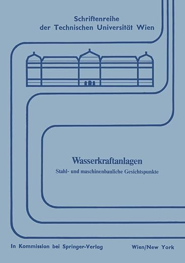 Wasserkraftanlagen: Stahl- und maschinenbauliche Gesichtspunkte (Schriftenreihe der Technischen Universität Wien, 23) (German Edition)