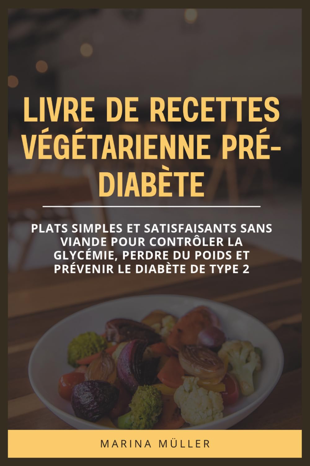 LIVRE DE RECETTES VÉGÉTARIENNE PRÉ-DIABÈTE: Plats simples et satisfaisants sans viande pour contrôler la glycémie, perdre du poids et prévenir le diabète de type 2