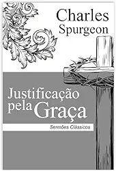Justificação pela Graça | Charles Spurgeon | Sermões Clássicos
