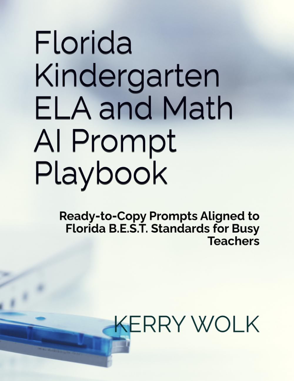 Florida Kindergarten ELA and Math AI Prompt Playbook: Ready‑to‑Copy Prompts Aligned to Florida B.E.S.T. Standards for Busy Teachers