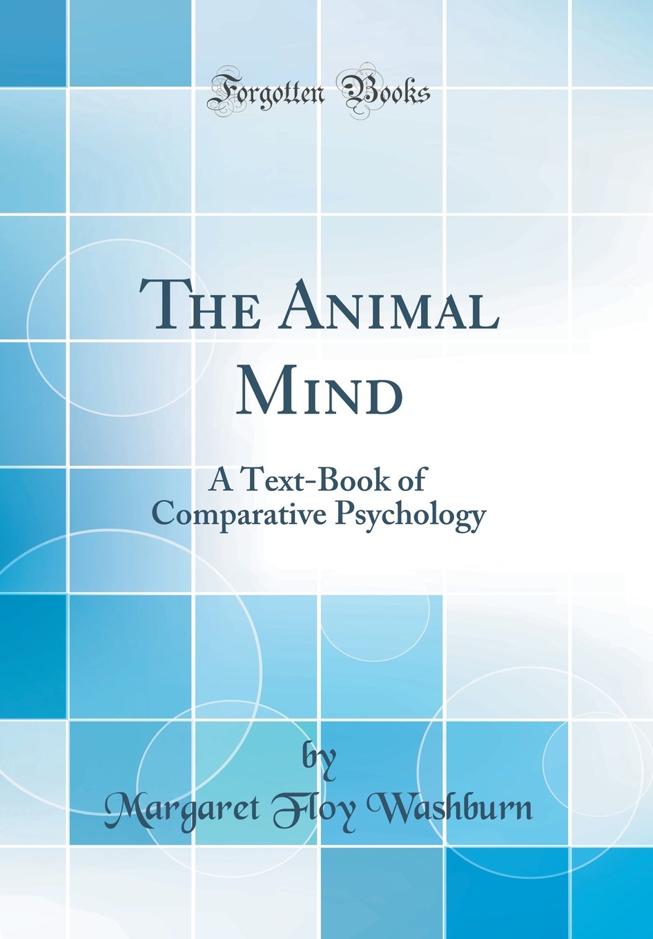 The Animal Mind: A Text-Book of Comparative Psychology (Classic Reprint)
