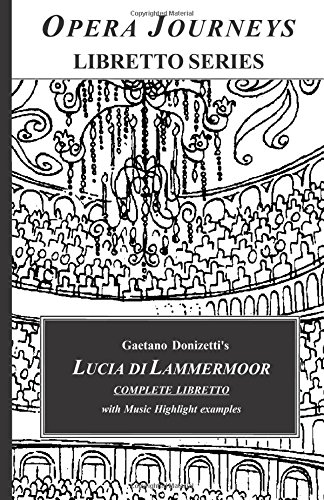Gaetano Donizetti's LUCIA DI LAMMERMOOR Complete Libretto: Opera Journeys Libretto Series