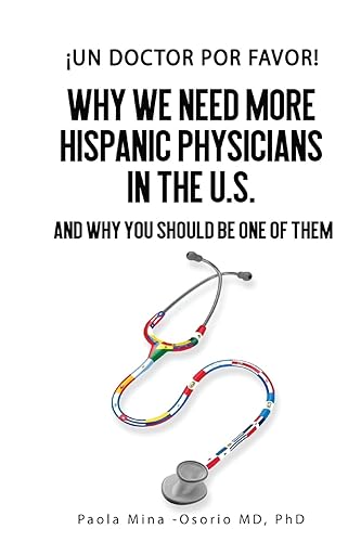 ¡Un doctor por favor!: Why We Need More Hispanic Physicians In The U.S., and Why You Should Be One Of Them (Hispanics in Medicine and Science)