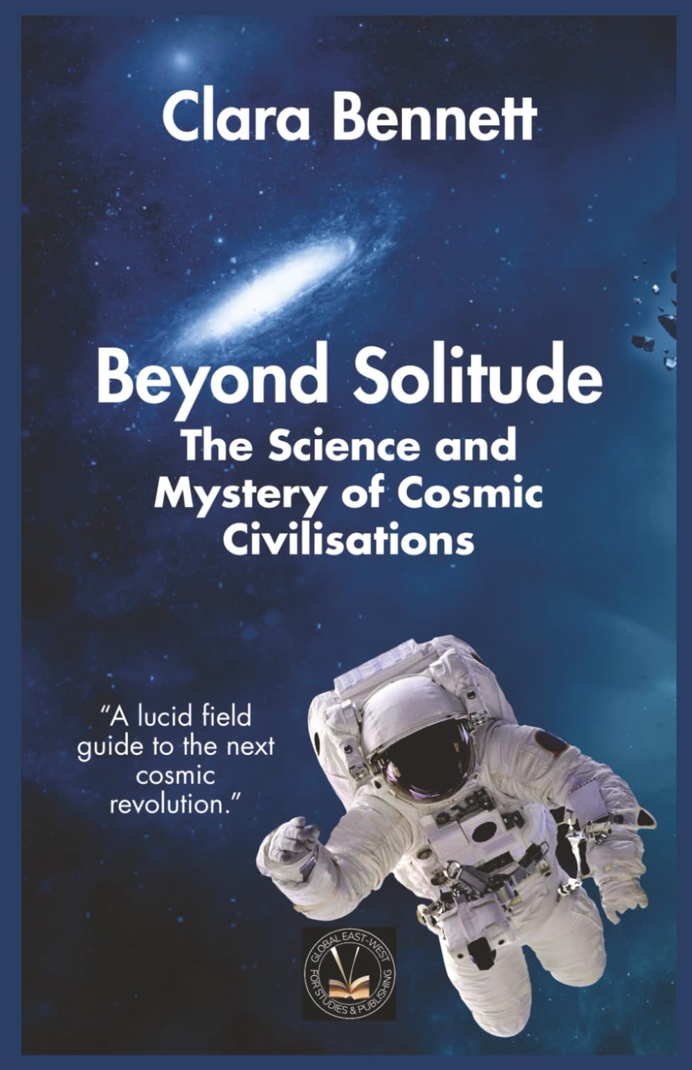Beyond Solitude: The Science and Mystery of Cosmic Civilisations (Exploring The Unseen)