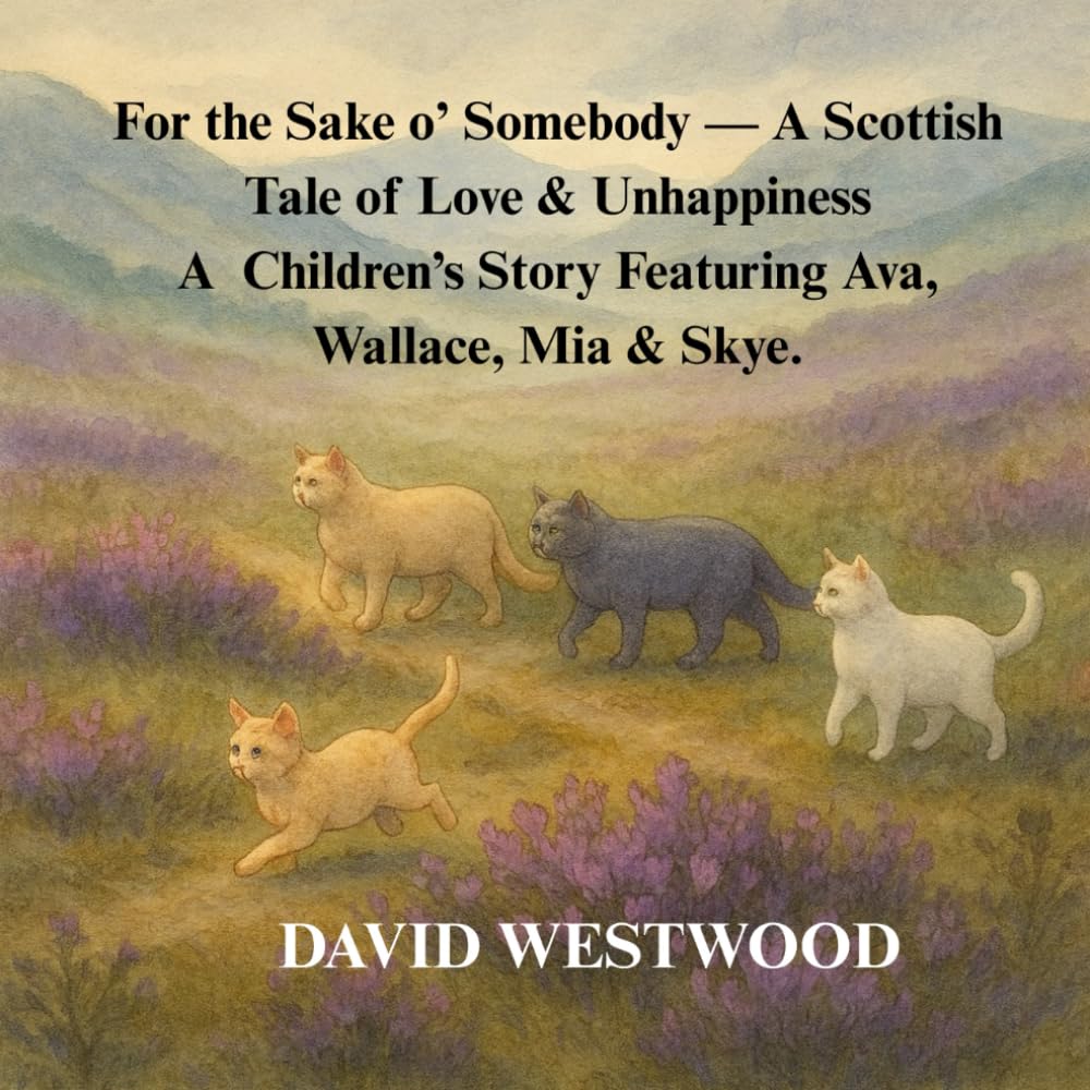 For the Sake o’ Somebody — A Scottish Tale of Love & Unhappiness A Children’s Story Featuring Ava, Wallace, Mia & Skye. (Robert Burns for children)