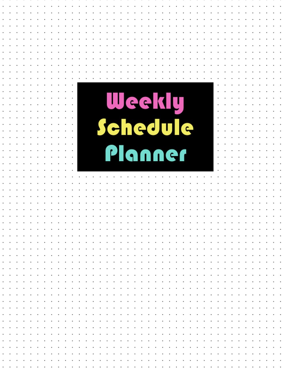Weekly Schedule Planner: Big Weekly Schedule planner / organizer, Hour planner (24 hours), with a dotted page each week, size 8.5x11" : white cover