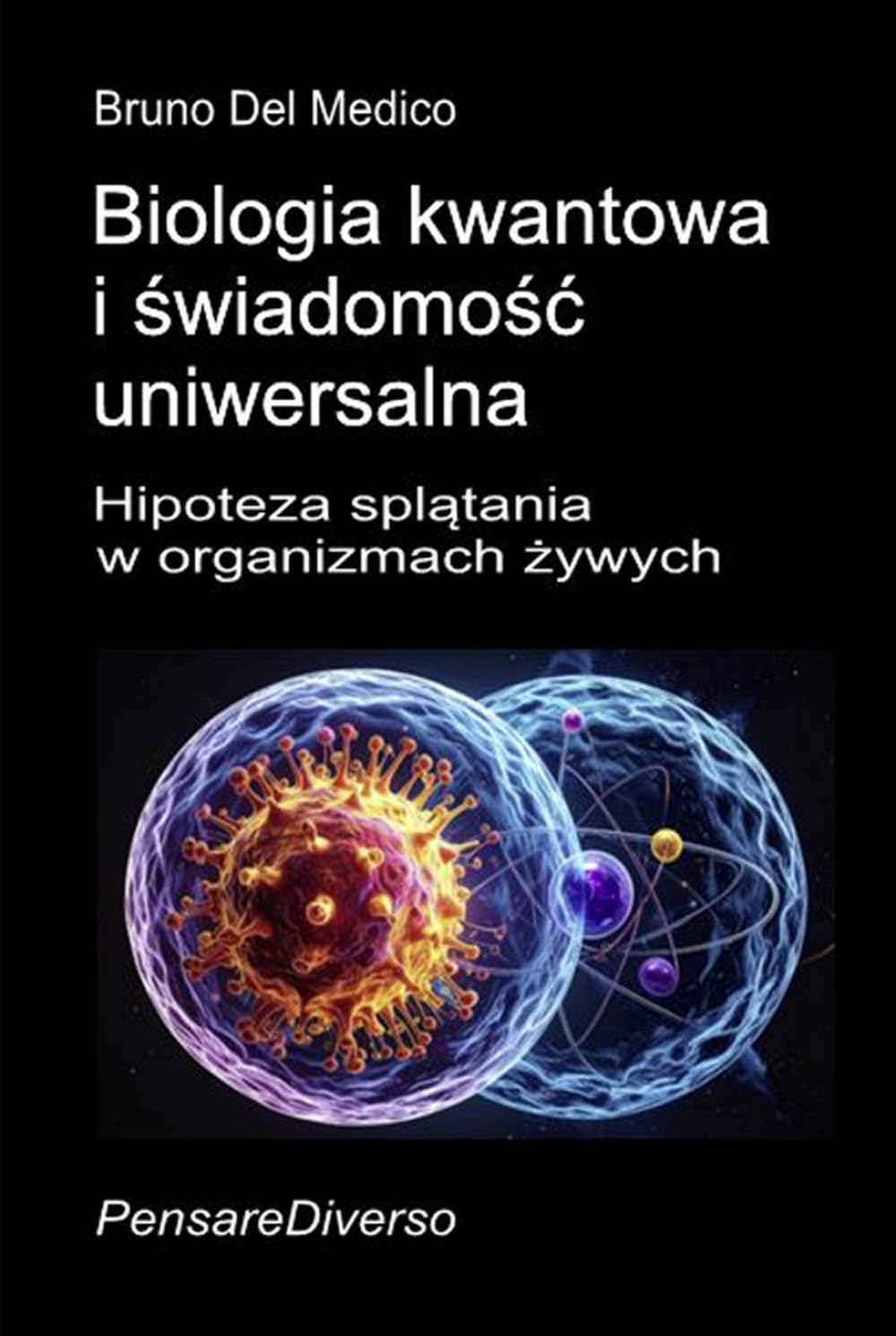 Biologia kwantowa i świadomość uniwersalna: Hipoteza splątania w organizmach żywych. ((POL). Quantum Physics and Metaphysics. Polish-language editions.)