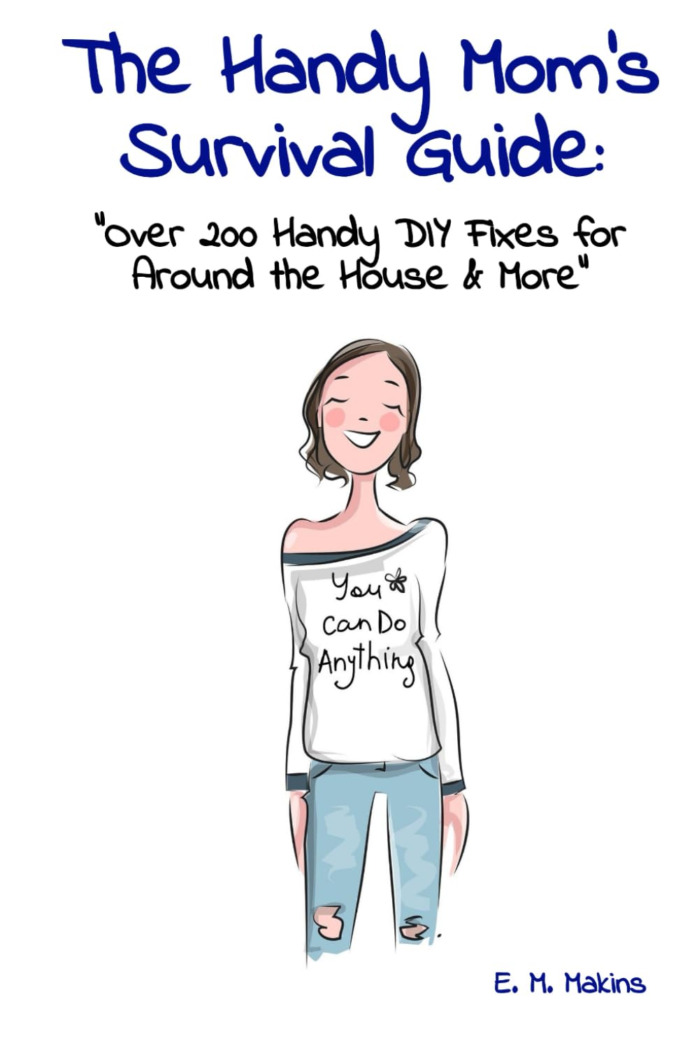 The Handy Mom's Survival Guide: "Over 200 Handy DIY Fixes for Around the House & More"