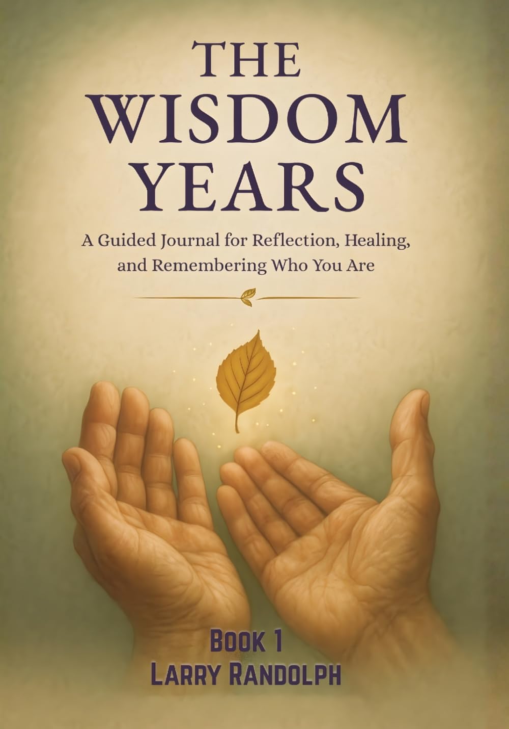 THE WISDOM YEARS - Book 1: A Guided Journal for Reflection, Healing, and Remembering Who You Are