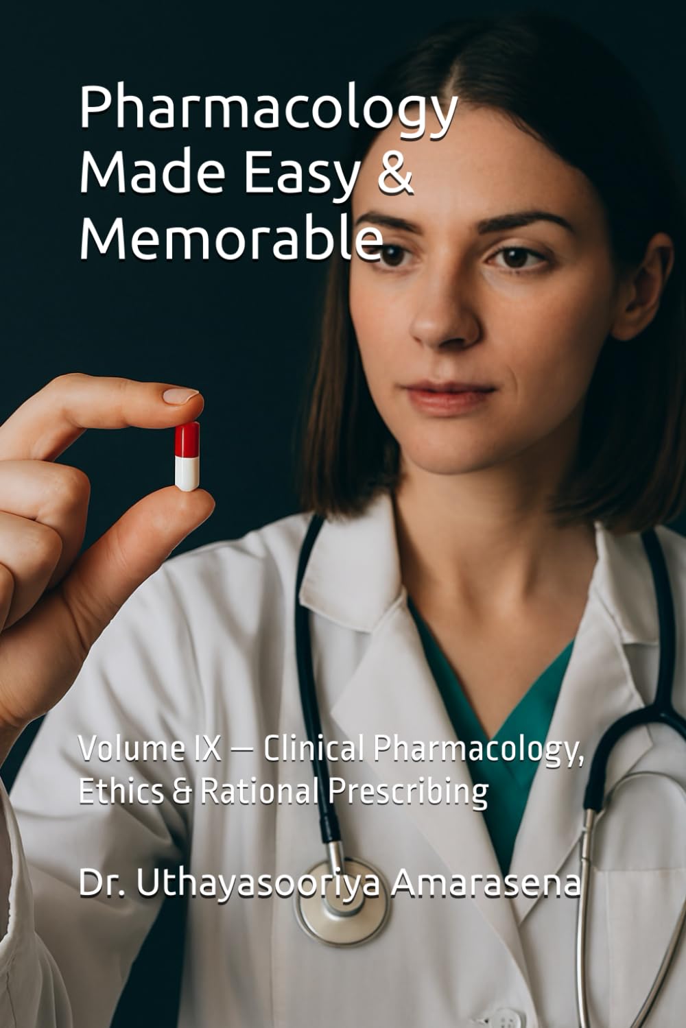 Pharmacology Made Easy & Memorable: Volume IX — Clinical Pharmacology, Ethics & Rational Prescribing