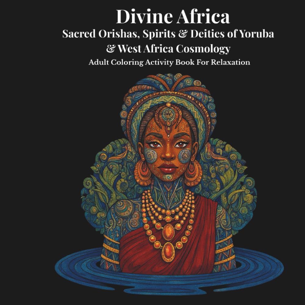 Divine Africa : Sacred Orishas, Spirits & Deities Of Yoruba & West Africa Cosmology: Adult Colouring Activity Book For Relaxation