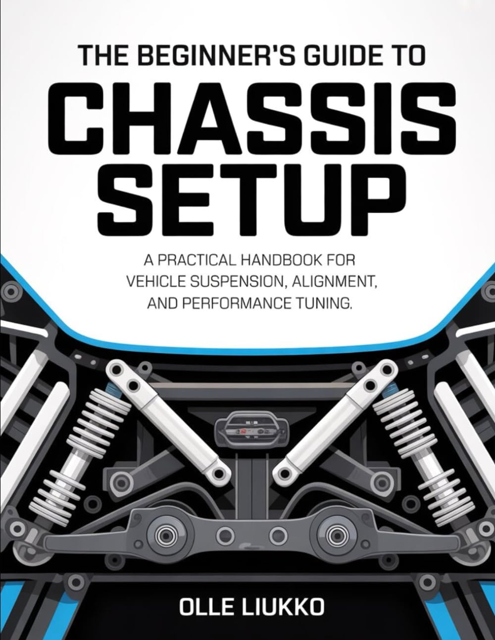 THE BEGINNER’S GUIDE TO CHASSIS SETUP: A Practical Handbook for Vehicle Suspension, Alignment, and Performance Tuning