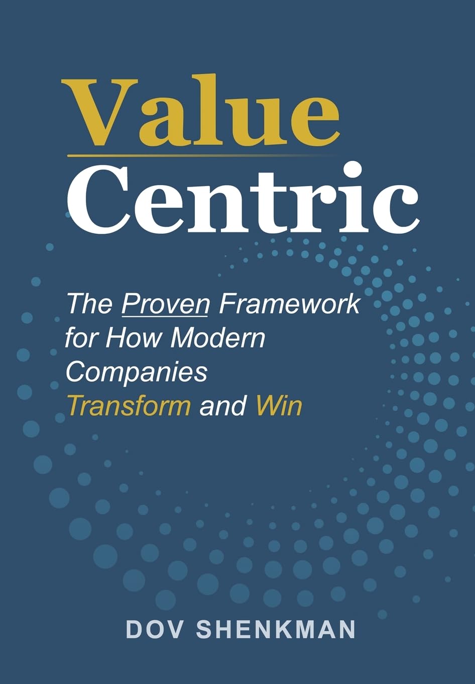 Value Centric: The Proven Framework for How Modern Companies Transform and Win