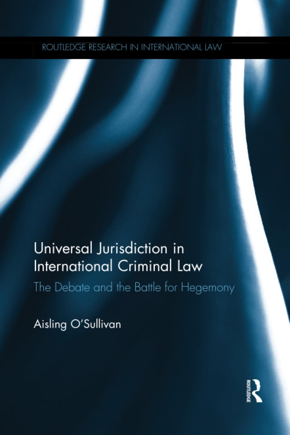Universal Jurisdiction in International Criminal Law: The Debate and the Battle for Hegemony