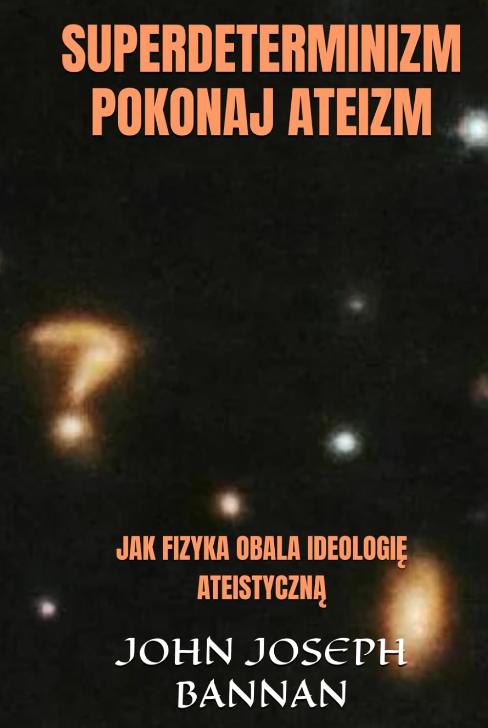 SUPERDETERMINIZM POKONAJ ATEIZM: JAK FIZYKA OBALA IDEOLOGIĘ ATEISTYCZNĄ (Polish Edition)