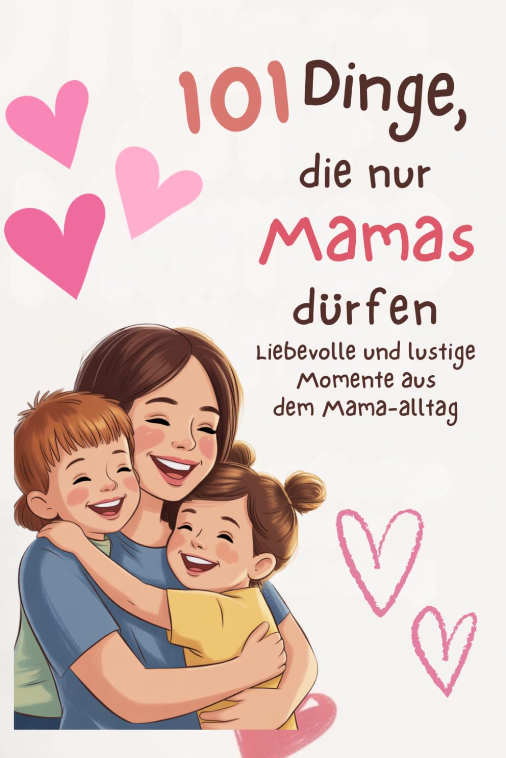 101 Dinge, die nur Mamas dürfen: Liebevolle und lustige Momente aus dem Mama-Alltag, die jedes Herz berühren (Besondere Menschen, besondere Momente)