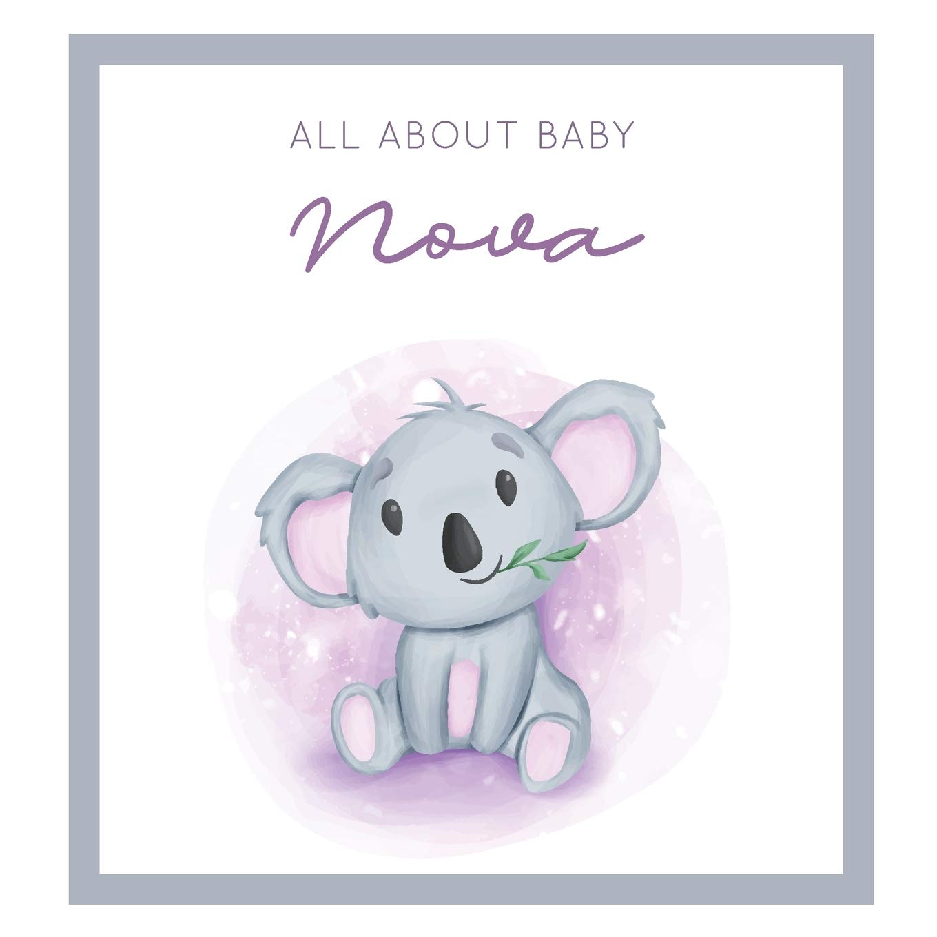 All About Baby Nova: MODERN BABY BOOK - The Perfect Personalized Keepsake Journal for Baby's First Year - Great Baby Shower Gift [Soft Baby Koala]