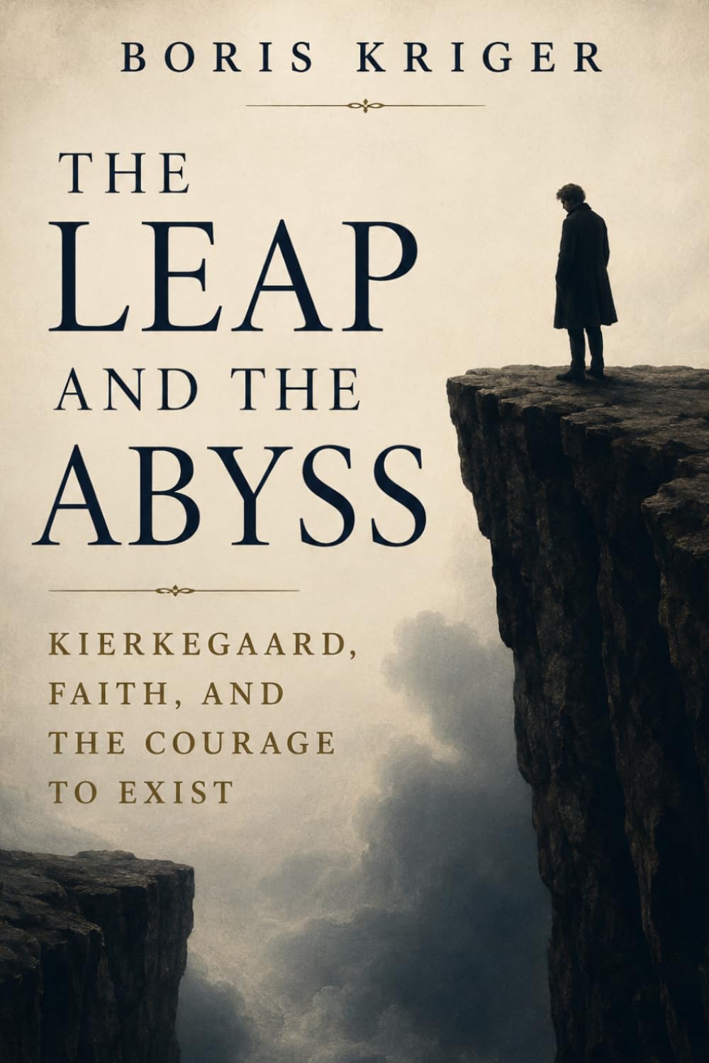 THE LEAP AND THE ABYSS: KIERKEGAARD, FAITH, AND THE COURAGE TO EXIST
